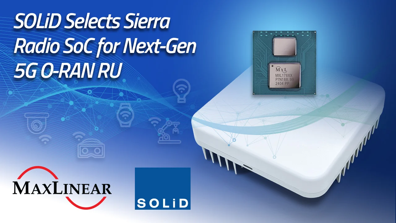 SOLiD Selects MaxLinear’s Sierra Radio SoC for Next Generation 5G O-RAN Radio Unit