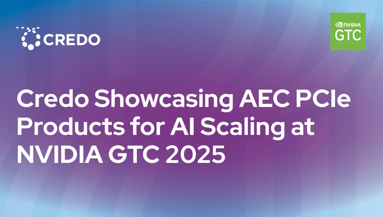 Credo Showcasing AEC PCIe Products for AI Scaling at NVIDIA GTC 2025