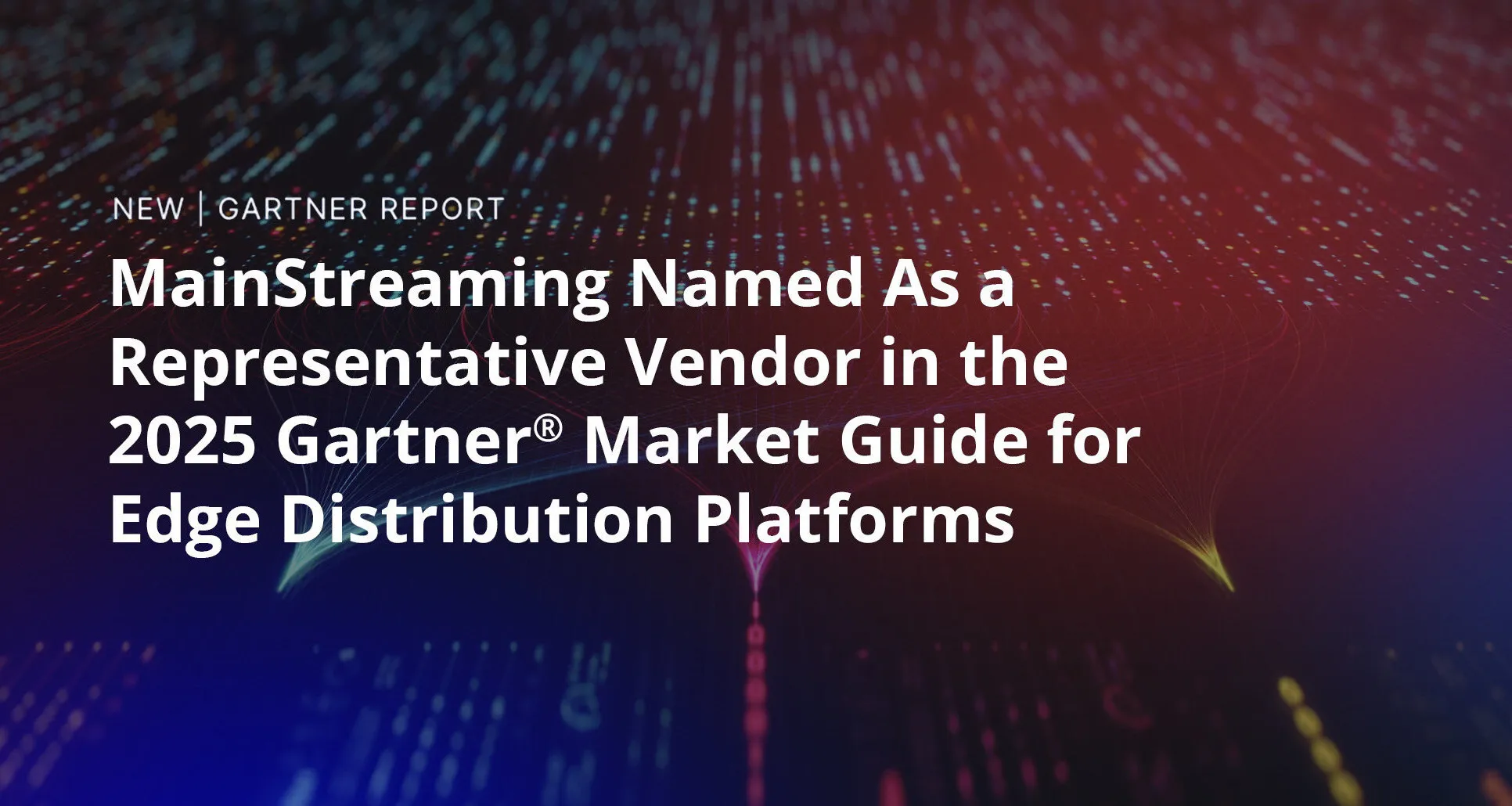 MainStreaming Named in the 2025 Gartner® Market Guide for Edge Distribution Platforms